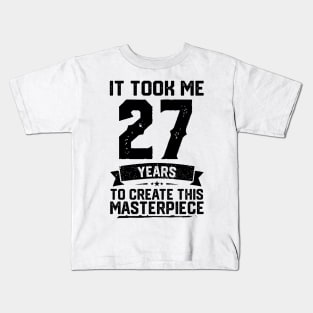 It Took Me 27 Years To Create This Masterpiece 27th Birthday Kids T-Shirt